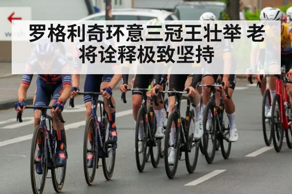 罗格利奇环意三冠王壮举 老将诠释极致坚持