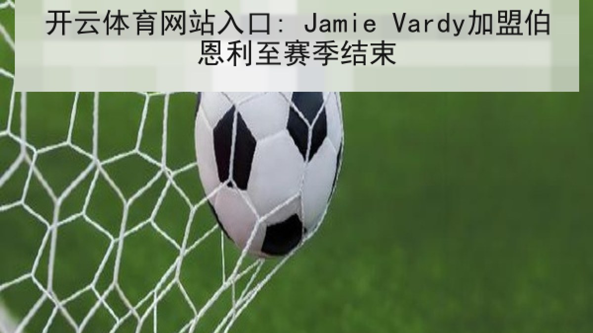 开云体育网站入口: Jamie Vardy加盟伯恩利至赛季结束