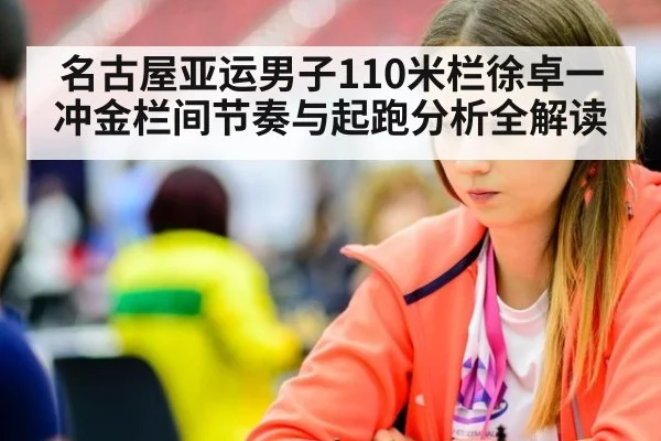 名古屋亚运男子110米栏徐卓一冲金栏间节奏与起跑分析全解读